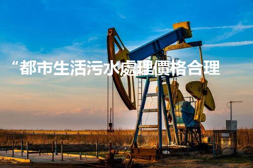 “都市生活污水處理價格合理，環(huán)保生活新篇章！”